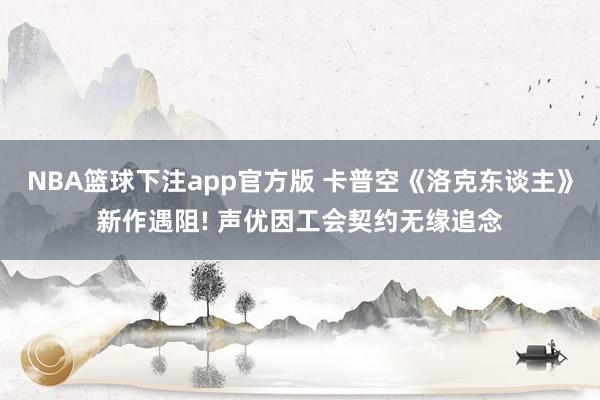 NBA篮球下注app官方版 卡普空《洛克东谈主》新作遇阻! 声优因工会契约无缘追念