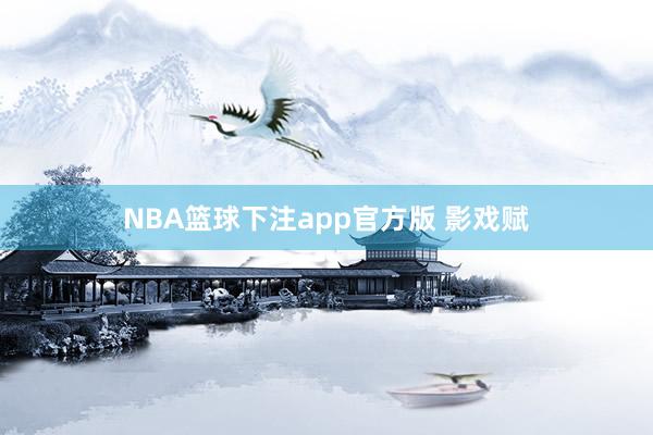 NBA篮球下注app官方版 影戏赋