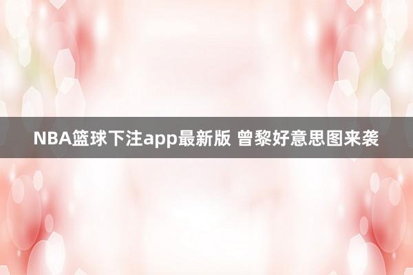 NBA篮球下注app最新版 曾黎好意思图来袭