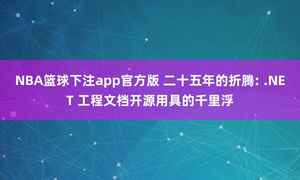 NBA篮球下注app官方版 二十五年的折腾: .NET 工程文档开源用具的千里浮