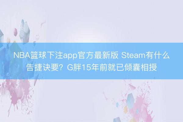 NBA篮球下注app官方最新版 Steam有什么告捷诀要？G胖15年前就已倾囊相授