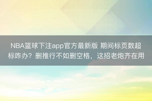 NBA篮球下注app官方最新版 期间标页数超标咋办?删推行不如删空格,这招老炮齐在用