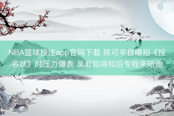 NBA篮球投注app官网下载 陈可辛自曝拍《投名状》时压力爆表 吴君如得知后专程来陪他
