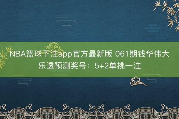 NBA篮球下注app官方最新版 061期钱华伟大乐透预测奖号：5+2单挑一注