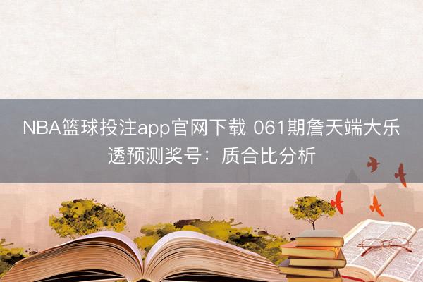 NBA篮球投注app官网下载 061期詹天端大乐透预测奖号：质合比分析