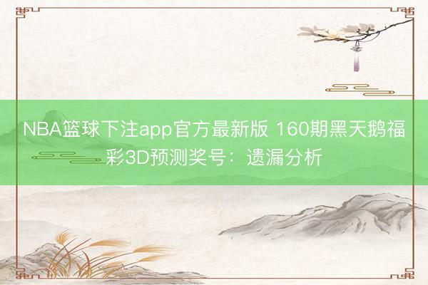 NBA篮球下注app官方最新版 160期黑天鹅福彩3D预测奖号:遗漏分析